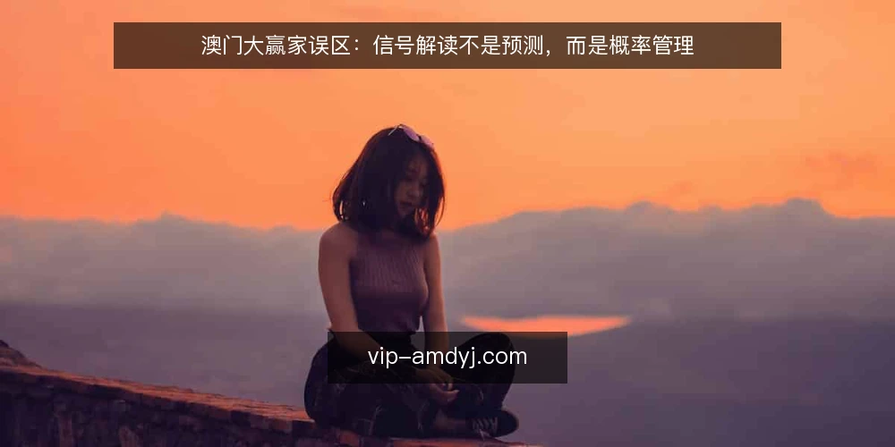 澳门大赢家误区:信号解读不是预测,而是概率管理 — 准备:明确信号解读的目标是概率管理 配图